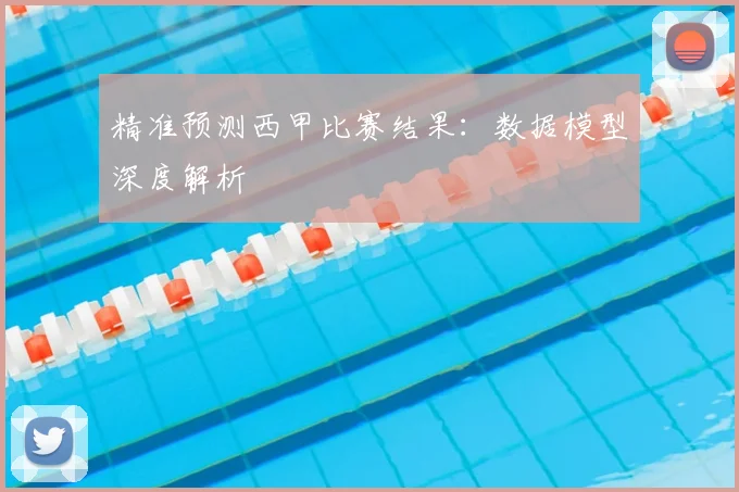 精准预测西甲比赛结果：数据模型深度解析